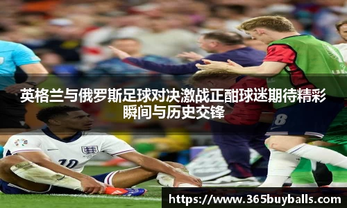 英格兰与俄罗斯足球对决激战正酣球迷期待精彩瞬间与历史交锋